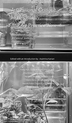 Institutional Critique to Hospitality: Bio Art Practice Now. A critical anthology